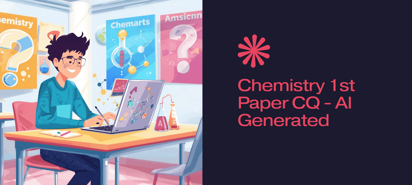 HSC রসায়ন ১ম পত্র সৃজনশীল প্রশ্ন | Chemistry 1st Paper CQ - AI Generated